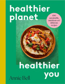 Healthier Planet, Healthier You : 100 Sustainable, Nutritious and Delicious Recipes-9781529095579