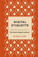 Digital Etiquette : Everything you wanted to know about modern manners but were afraid to ask-9781529102406