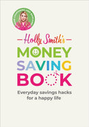 Holly Smith's Money Saving Book : Simple savings hacks for a happy life-9781529108187