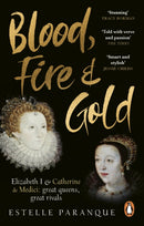 Blood, Fire and Gold : The story of Elizabeth I and Catherine de Medici-9781529109245