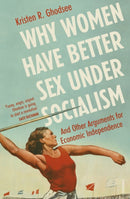 Why Women Have Better Sex Under Socialism : And Other Arguments for Economic Independence-9781529110579
