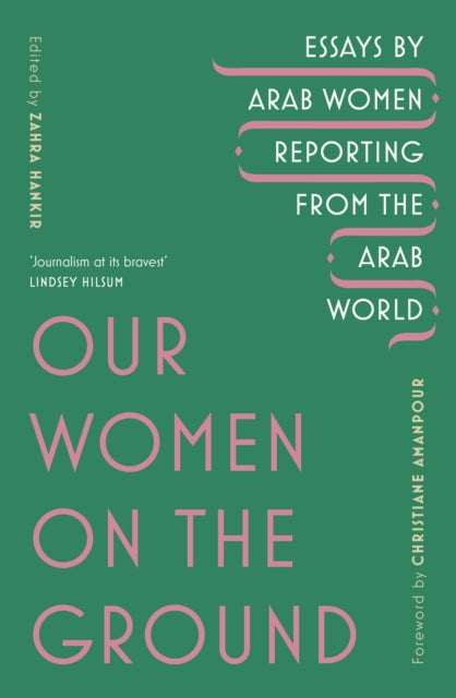 Our Women on the Ground : Arab Women Reporting from the Arab World-9781529111675