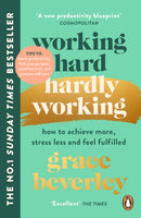 Working Hard, Hardly Working : How to achieve more, stress less and feel fulfilled: THE
