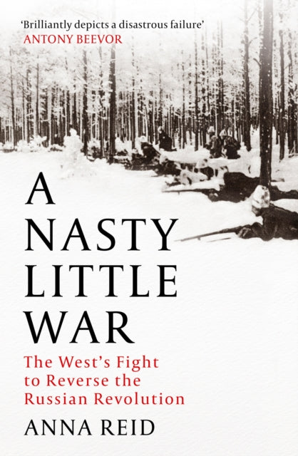 A Nasty Little War : The West's Fight to Reverse the Russian Revolution-9781529326765