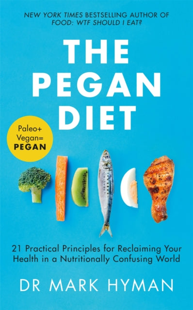 The Pegan Diet : 21 Practical Principles for Reclaiming Your Health in a Nutritionally Confusing World-9781529329421