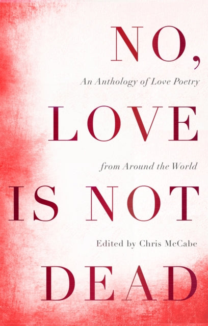 No, Love Is Not Dead : An Anthology of Love Poetry from Around the World-9781529338539