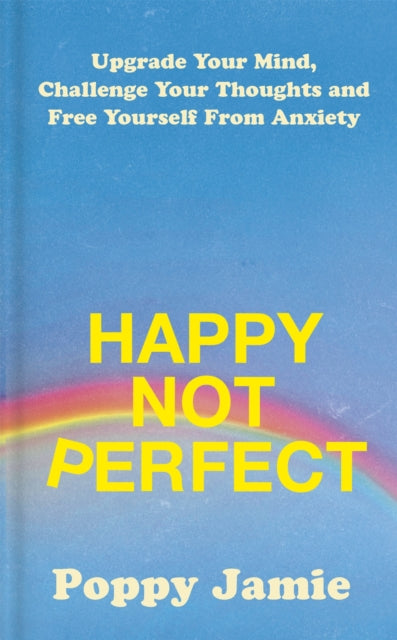 Happy Not Perfect : Upgrade Your Mind, Challenge Your Thoughts and Free Yourself From Anxiety-9781529339192