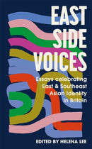 East Side Voices : Essays celebrating East and Southeast Asian identity in Britain-9781529344479