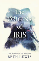 The Origins of Iris : The compelling, heart-wrenching and evocative new novel from Beth Lewis, shortlisted for the Polari Prize 2022-9781529357684