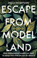 Escape from Model Land : How Mathematical Models Can Lead Us Astray and What We Can Do About It-9781529364873
