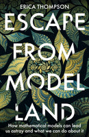 Escape from Model Land : How Mathematical Models Can Lead Us Astray and What We Can Do About It-9781529364897
