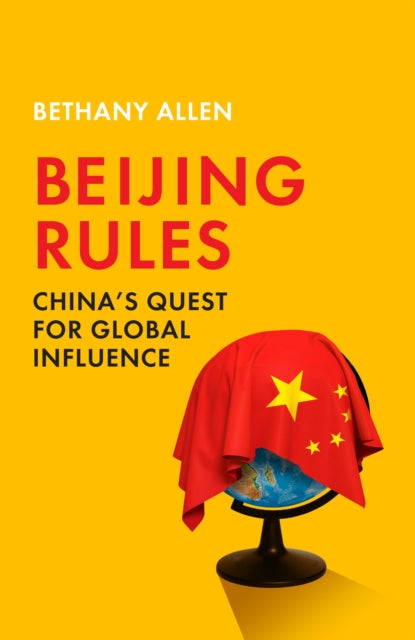 Beijing Rules : China's Quest for Global Influence-9781529367799