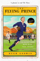 The Flying Prince: Alexander Obolensky: The Rugby Hero Who Died Too Young : The Sunday Times Rugby Book of the Year Winner 2022-9781529373769