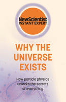 Why the Universe Exists : How particle physics unlocks the secrets of everything-9781529381931