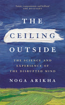 The Ceiling Outside : The Science and Experience of the Disrupted Mind-9781529385465