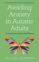 Avoiding Anxiety in Autistic Adults : A Guide for Autistic Wellbeing-9781529394740