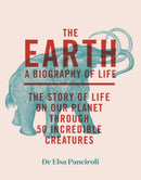 The Earth : A Biography of Life: The Story of Life On Our Planet through 47 Incredible Organisms-9781529413984