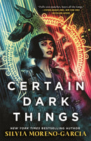 Certain Dark Things : A Spellbinding, Seductive Reimagining Of Vampire Mythology By The Bestselling Author Of MEXICAN GOTHIC-9781529415629