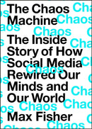 The Chaos Machine : The Inside Story of How Social Media Rewired Our Minds and Our World-9781529416367