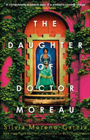 The Daughter of Doctor Moreau : A Lush, Dazzling Novel Of Intrigue, Betrayal And Monstrosity from the Visionary Author of MEXICAN GOTHIC-9781529418019