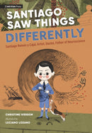Santiago Saw Things Differently : Santiago Ramon y Cajal, Artist, Doctor, Father of Neuroscience-9781529512199