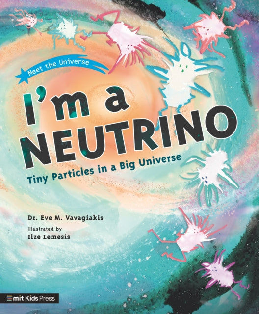 I'm a Neutrino: Tiny Particles in a Big Universe-9781529512694