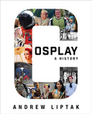Cosplay: A History : The Builders, Fans, and Makers Who Bring Your Favorite Stories to Life-9781534455825