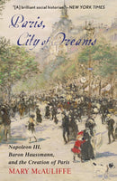 Paris, City of Dreams : Napoleon III, Baron Haussmann, and the Creation of Paris-9781538181966