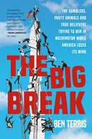 Big Break : The Gamblers, Party Animals, and True Believers Trying to Win in Washington While America Loses Its Mind-9781538708057