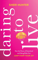 Daring to Live - How the Power of Sisterhood and Taking Risks Can Jump-Start Your Joy-9781540900968