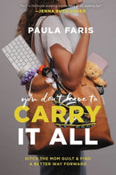 You Don't Have to Carry It All : Ditch the Mom Guilt and Find a Better Way Forward-9781546003731