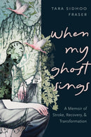 When My Ghost Sings : A Memoir of Stroke, Recovery, and Transformation-9781551529271