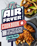 Epic Air Fryer Cookbook : 100 Inspired Recipes That Take Air-Frying in Deliciously Exciting New Directions-9781558329959