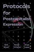 Protocols For Postcapitalist Economic Expression : Agency, Finance and Sociality in the New Economic Space-9781570274145