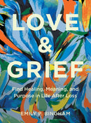 Love & Grief : Find Healing, Meaning, and Purpose in Life After Loss-9781577154006