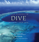 Fifty Places to Dive Before You Die: Diving Experts Share the World's Greatest Destinations-9781584797104