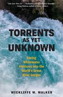 Torrents As Yet Unknown : Daring Whitewater Ventures into the World's Great River Gorges-9781586423728