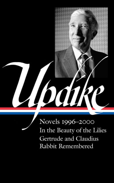 John Updike: Novels 1996-2000 (loa #365) : In the Beauty of the Lilies / Gertrude and Claudius / Rabbit Remembered-9781598537444