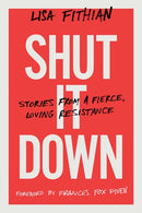 Shut It Down : Stories from a Fierce, Loving Resistance-9781603588843