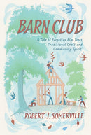 Barn Club : A Tale of Forgotten Elm Trees, Traditional Craft and Community Spirit-9781603589666