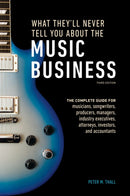 What They'll Never Tell You About the Music Business, Third Edition : The Complete Guide for Musicians, Songwriters, Producers, Managers, Industry Executives, Attorneys, Investors, and Accountants-9781607749745
