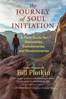The Journey of Soul Initiation : A Field Guide for Visionaries, Revolutionaries, and Evolutionaries-9781608687015