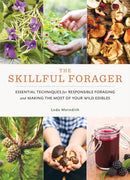 Skillful Forager : Essential Techniques for Responsible Foraging and Making the Most of Your Wild Edibles-9781611804836