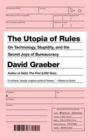 The Utopia Of Rules : On Technology, Stupidity, and the Secret Joys of Bureaucracy-9781612195186