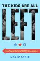 The Kids Are All Left : How Young Voters Will Unite America-9781612198200