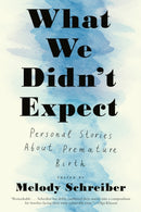 What We Didn't Expect : Personal Stories About Premature Birth-9781612198606