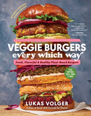 Veggie Burgers Every Which Way, Second Edition : Fresh, Flavorful, and Healthy Plant-Based Burgers - Plus Toppings, Sides, Buns, and More-9781615199846