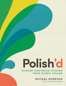 Polish'd : Modern Vegetarian Cooking from Global Poland-9781615199952