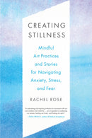 Creating Stillness : Mindful Art Practices and Stories for Navigating Anxiety, Stress, and Fear-9781623177591
