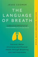 The Language of Breath : Discover Better Emotional and Physical Health through Breathing and Self-Awareness--With 20 holistic breathwork practices-9781623179366